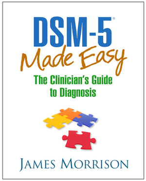 Dsm-5(r) Made Easy: The Clinician's Guide to Diagnosis by James Morrison