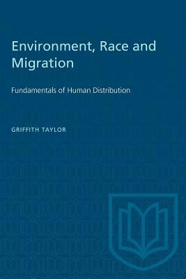 Environment, Race and Migration: Fundamentals of Human Distribution by Griffith Taylor