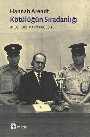 Kötülüğün Sıradanlığı - Eichmann Kudüs'te by Hannah Arendt