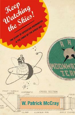 Keep Watching the Skies!: The Story of Operation Moonwatch and the Dawn of the Space Age by W. Patrick McCray