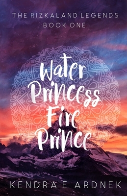 Water Princess, Fire Prince by Kendra E. Ardnek