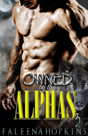Owned By The Alphas - Part Three by Faleena Hopkins