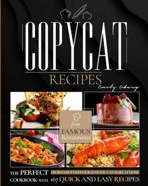 Copycat Recipes: The Perfect Cookbook with 167 Quick and Easy Recipes from Famous Restaurants You Can Make at Home by Emily Chang