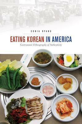 Eating Korean in America: Gastronomic Ethnography of Authenticity by Sonia Ryang