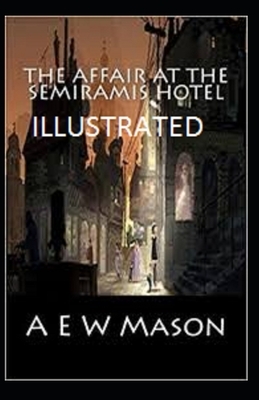 The Affair at the Semiramis Hotel Illustrated by A.E.W. Mason