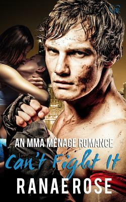 Can't Fight It: an MMA Ménage Romance by Ranae Rose