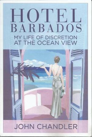 Hotel Barbados - My Life of Discretion at the Ocean View by John Chandler
