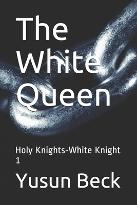 The White Queen: Holy Knights-White Knight 1 by Yusun Yohance Beck