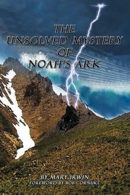 The Unsolved Mystery of Noah's Ark by Mary Irwin