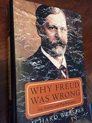 Why Freud Was Wrong: Sin, Science, and Psychoanalysis by Anthony Storr, Pierre Marie, Sigmund Freud, William Sargant, Henri F. Ellenberger, E.M. Thornton, Richard Webster, Josef Breuer, Frank J. Sulloway