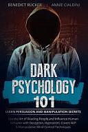Dark Psychology 101: Learn Persuasion and Manipulation Secrets. Use the Art of Reading People and Influence Human Behavior with Deception, Hypnotism, Covert NLP &amp; Manipulative Mind Control Techniques by Benedict Rucker, Annie Cialdini