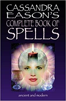 Cassandra Eason's Complete Book Of Spells: Ancient & Modern Spells For The Solitary Witch by Cassandra Eason