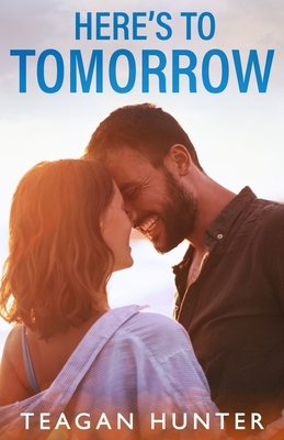 Here's to Tomorrow by Teagan Hunter
