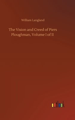 The Vision and Creed of Piers Ploughman, Volume I of II by William Langland