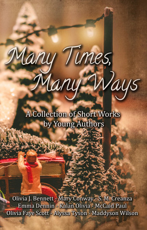 Many Times, Many Ways: A Collection of Short Works by Young Authors by Olivia Faye Scott, Mary Conway, Kalan Olivia, Maddyson Wilson, Olivia J. Bennett, Emma Dennin, Alyssa Tyson, McCaid Paul, S.M. Creanza