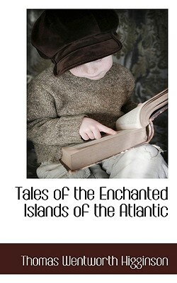 Tales of the Enchanted Islands of the Atlantic by Thomas Wentworth Higginson