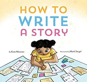 How to Write a Story by Kate Messner, Mark Siegel