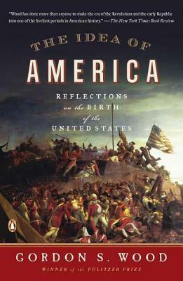 The Idea of America: Reflections on the Birth of the United States by Gordon S. Wood