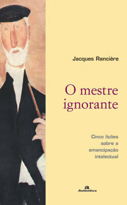 O Mestre Ignorante: cinco lições sobre a emancipação intelectual by Jacques Rancière