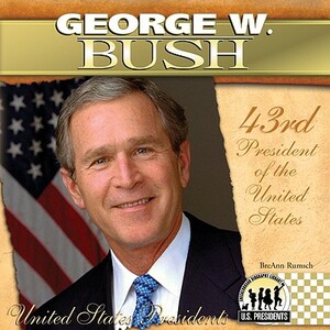 George W. Bush: 43rd President of the United States by Breann Rumsch