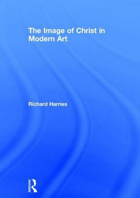 The Image of Christ in Modern Art by Richard Harries