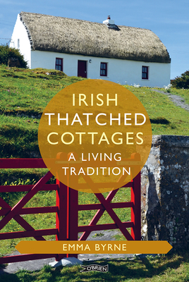 Irish Thatched Cottages: A Living Tradition by Emma Byrne