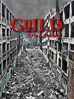 Guild: A Dystopian Short Story by Brian Parker, Brian Parker