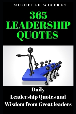 365 Leadership Quotes: Daily Leadership Quotes and Wisdom from Great leaders by Michelle Winfrey