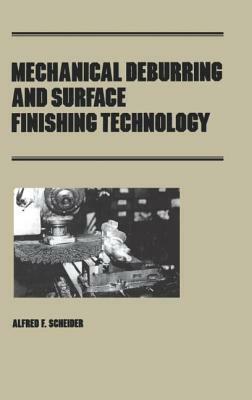 Mechanical Deburring and Surface Finishing Technology by A. F. Scheider, Alfred F. Scheider, Scheider