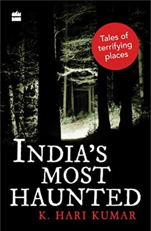 India's Most Haunted: Tales of Terrifying Places by K.Hari Kumar, Prerna Gill