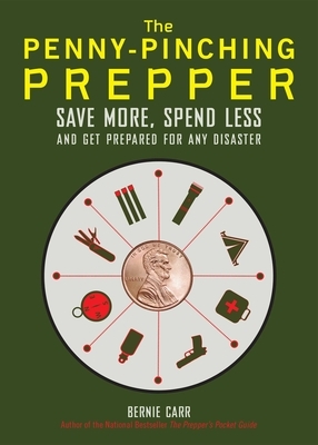 The Penny-Pinching Prepper: Save More, Spend Less and Get Prepared for Any Disaster by Bernie Carr