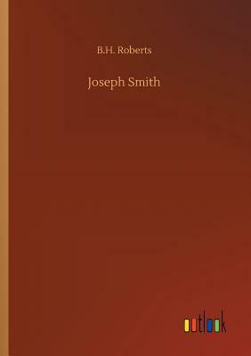 Joseph Smith by B. H. Roberts