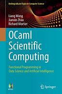 OCaml Scientific Computing: Functional Programming in Data Science and Artificial Intelligence by Liang Wang, Richard Mortier, Jianxin Zhao