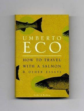 How To Travel With A Salmon And Other Essays by Umberto Eco
