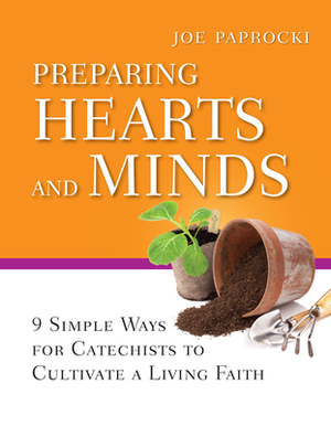 Preparing Hearts and Minds: 9 Simple Ways for Catechists to Cultivate a Living Faith by Joe Paprocki