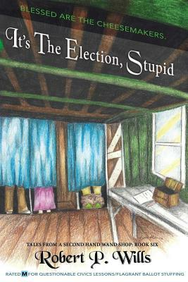 It's the Election, Stupid by Robert P. Wills