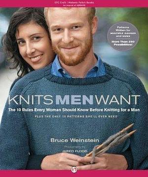 Knits Men Want: The 10 Rules Every Woman Should Know Before Knitting for a Man~Plus the Only 10 Patterns She'll Ever by Bruce Weinstein, Bruce Weinstein, Jared Flood