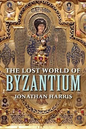 The Lost World of Byzantium by Jonathan Harris