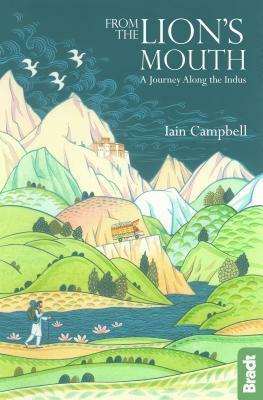 From the Lion's Mouth: A Journey Along the Indus by Iain Campbell