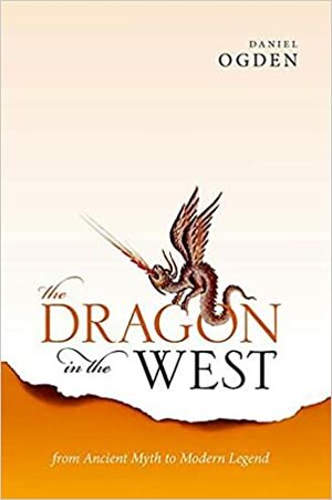 The Dragon in the West: From Ancient Myth to Modern Legend by Daniel Ogden