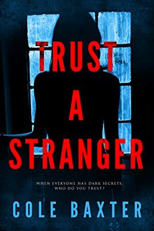 Trust A Stranger: A Psychological Thriller With A Twist You Won't See Coming by Cole Baxter