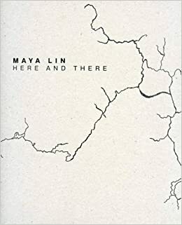 Maya Lin - Here and There by Maya Lin