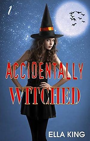 Accidentally Witched #1 by Ella King