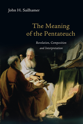 The Meaning of the Pentateuch: Revelation, Composition and Interpretation by John H. Sailhamer