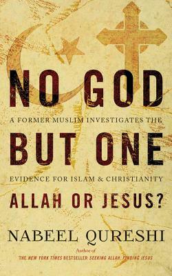 No God But One: Allah or Jesus?: A Former Muslim Investigates the Evidence for Islam and Christianity by Nabeel Qureshi
