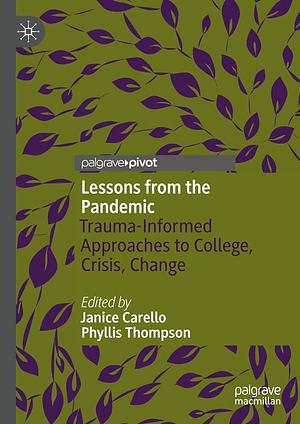 Lessons from the Pandemic: Trauma-Informed Approaches to College, Crisis, Change by Phyllis Thompson, Janice Carello