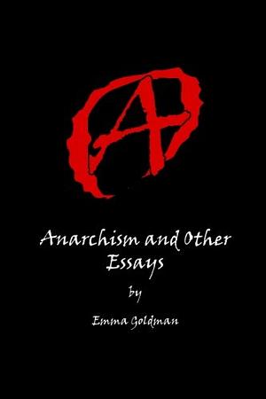 Anarchism and Other Essays by Emma Goldman