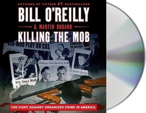 Killing the Mob: The Fight Against Organized Crime in America by Bill O'Reilly, Martin Dugard