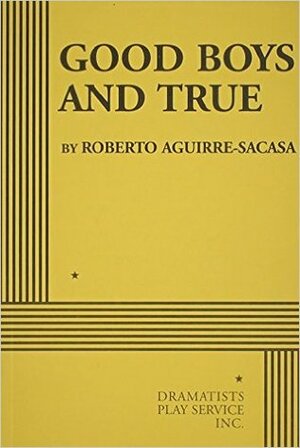 Good Boys and True - Acting Edition by Roberto Aguirre-Sacasa