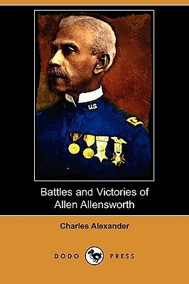 Battles and Victories of Allen Allensworth (Dodo Press) by Charles Alexander